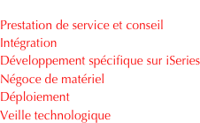 Domaines de compétence :
Prestation de service et conseil
Intégration
Développement spécifique sur iSeries
Négoce de matériel 
Déploiement
Veille technologique